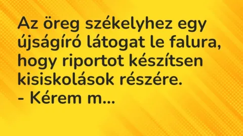 Vicc: Az öreg székelyhez egy újságíró látogat le falura, hogy riportot készítsen…