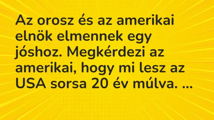 Vicc: Az orosz és az amerikai elnök elmennek egy jóshoz. Megkérdezi az amerikai, hogy…