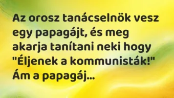 Vicc: Az orosz tanácselnök vesz egy papagájt, és meg akarja tanítani neki hogy…