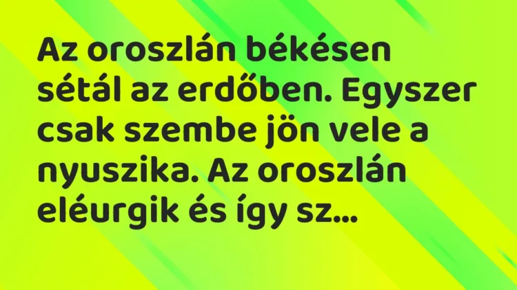Vicc: Az oroszlán békésen sétál az erdőben. Egyszer csak szembe jön vele a nyuszika….