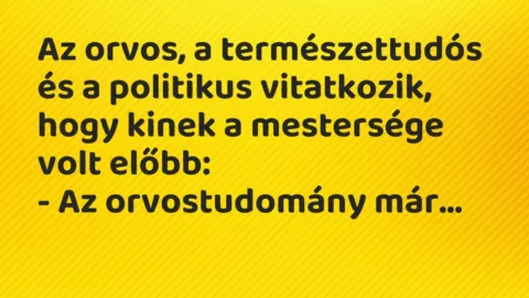 Vicc: Az orvos, a természettudós és a politikus vitatkozik, hogy kinek a mestersége…