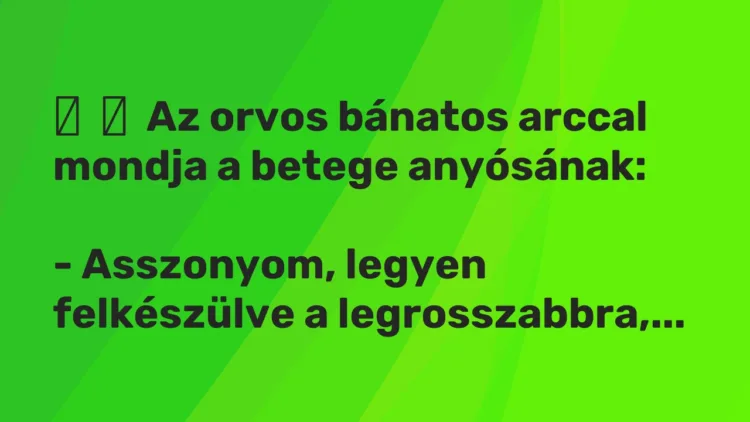 Vicc: Az orvos bánatos arccal mondja a betege anyósának: -…