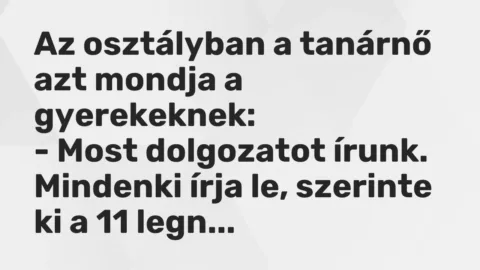 Vicc: Az osztályban a tanárnő azt mondja a gyerekeknek:

– Most dolgozatot írunk….