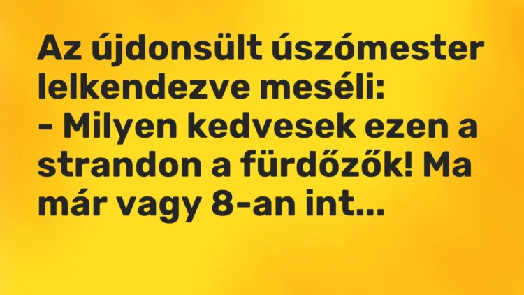 Vicc: Az újdonsült úszómester lelkendezve meséli: – Milyen kedvesek ezen a…