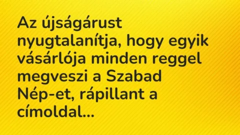 Vicc: Az újságárust nyugtalanítja, hogy egyik vásárlója minden reggel megveszi a…