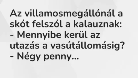 Vicc: Az villamosmegállónál a skót felszól a kalauznak:

– Mennyibe kerül az…