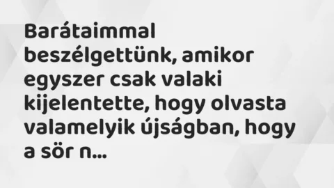 Vicc: Barátaimmal beszélgettünk, amikor egyszer csak valaki kijelentette, hogy olvasta…