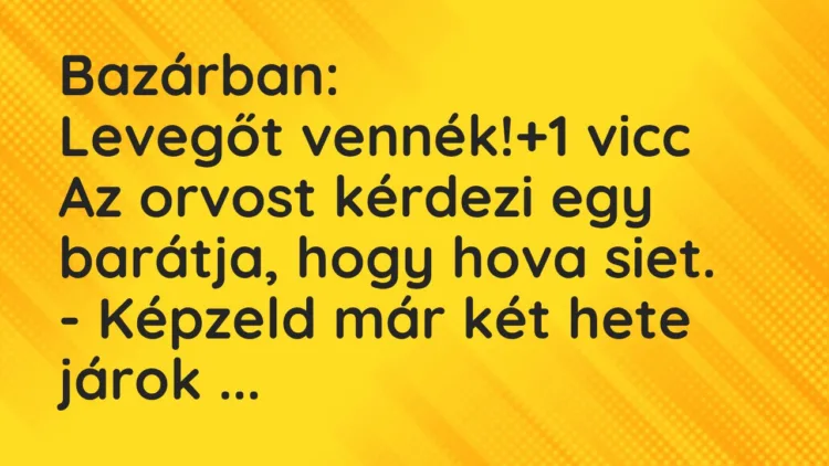 Vicc: Bazárban: Levegőt vennék!