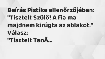 Vicc: Beírás Pistike ellenőrzőjében: „Tisztelt Szülő! A fia ma majdnem kirúgta az…