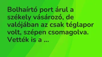 Vicc: Bolhaírtó port árul a székely vásározó, de valójában az csak téglapor volt,…