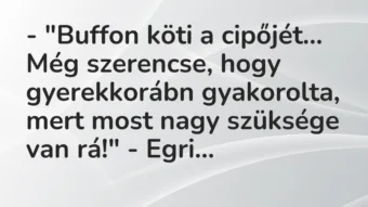 Vicc: – „Buffon köti a cipőjét… Még szerencse, hogy gyerekkorábn gyakorolta, mert…