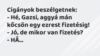 Vicc: Cigányok beszélgetnek: – Hé, Gazsi, aggyá mán kőcsön egy ezrest…