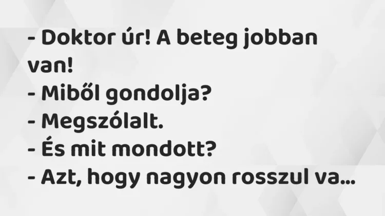 Vicc: – Doktor úr! A beteg jobban van!
– Miből gondolja?
-… Vicc: – Doktor úr! A beteg jobban van!
– Miből gondolja?
-…