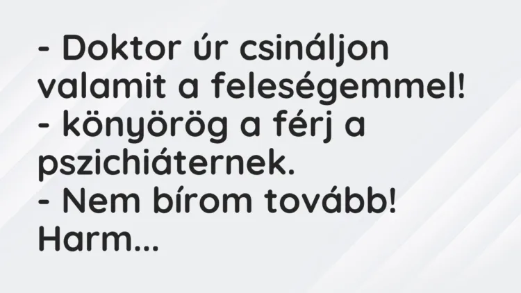 Vicc: – Doktor úr csináljon valamit a feleségemmel! – könyörög a férj a…