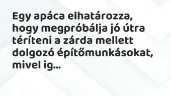 Vicc: Egy apáca elhatározza, hogy megpróbálja jó útra téríteni a zárda mellett dolgozó…