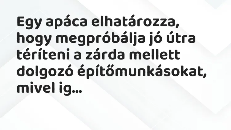 Vicc: Egy apáca elhatározza, hogy megpróbálja jó útra téríteni a zárda mellett dolgozó…