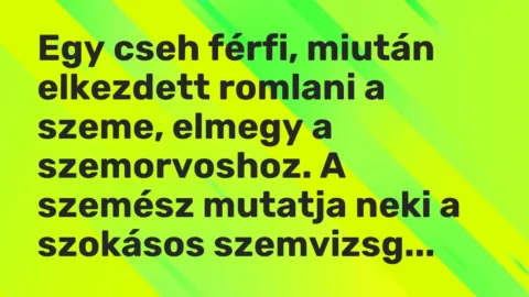Vicc: Egy cseh férfi, miután elkezdett romlani a szeme, elmegy a szemorvoshoz. A…