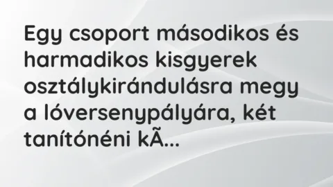Vicc: Egy csoport másodikos és harmadikos kisgyerek osztálykirándulásra megy a…