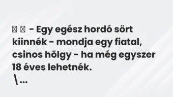 Vicc: – Egy egész hordó sört kiinnék – mondja egy fiatal, csinos hölgy – ha…