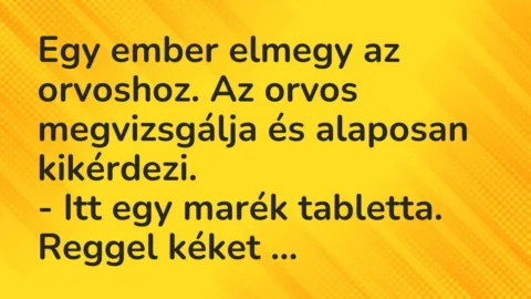 Vicc: Egy ember elmegy az orvoshoz. Az orvos megvizsgálja és alaposan…