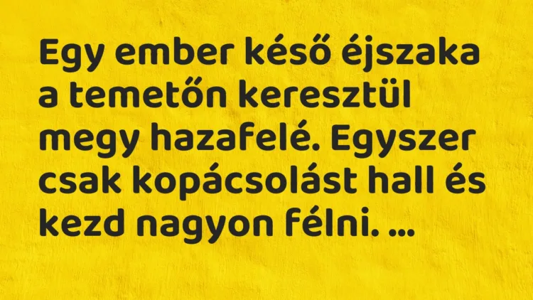 Vicc: Egy ember késő éjszaka a temetőn keresztül megy hazafelé. Egyszer csak…