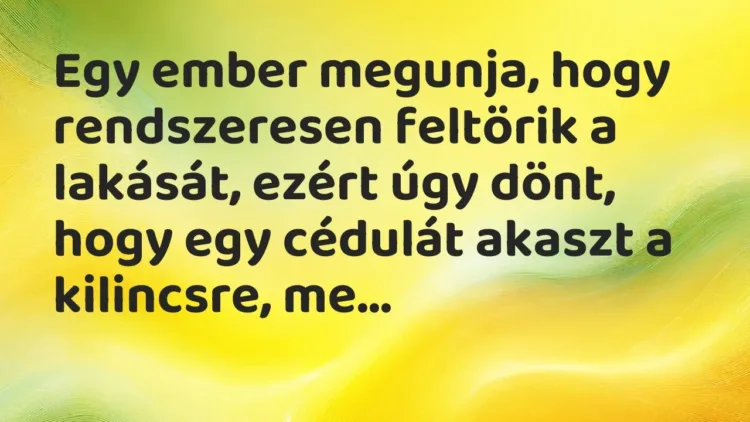 Vicc: Egy ember megunja, hogy rendszeresen feltörik a lakását, ezért úgy dönt, hogy… Vicc: Egy ember megunja, hogy rendszeresen feltörik a lakását, ezért úgy dönt, hogy…