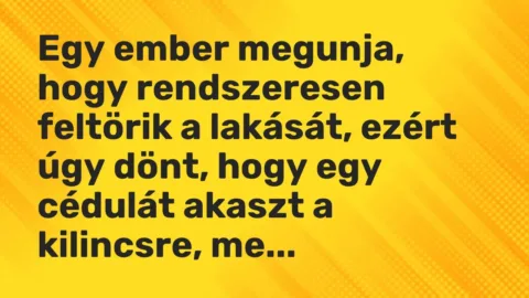 Vicc: Egy ember megunja, hogy rendszeresen feltörik a lakását, ezért úgy dönt, hogy…