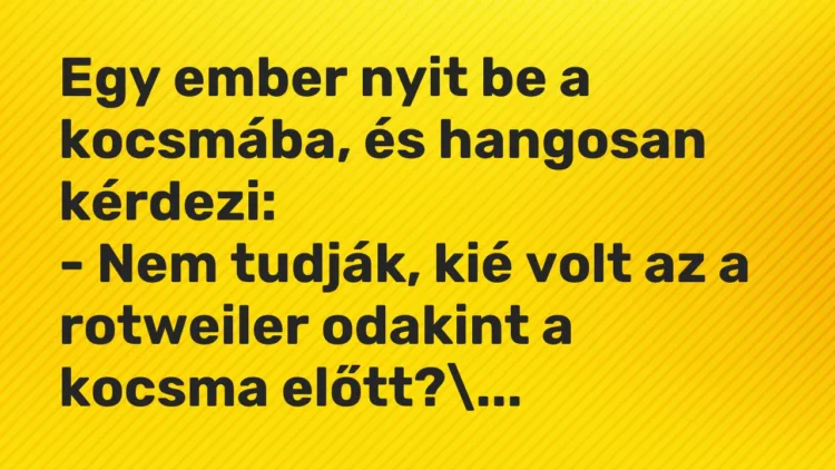 Vicc: Egy ember nyit be a kocsmába, és hangosan kérdezi: – Nem tudják, kié volt a…