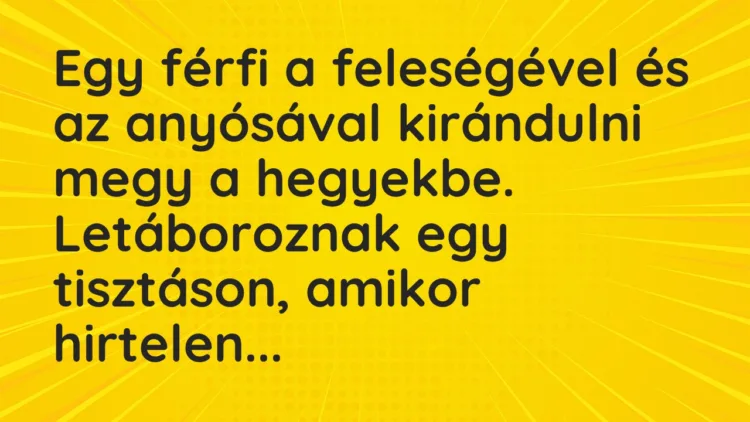 Vicc: Egy férfi a feleségével és az anyósával kirándulni megy a hegyekbe. Letáboroznak…