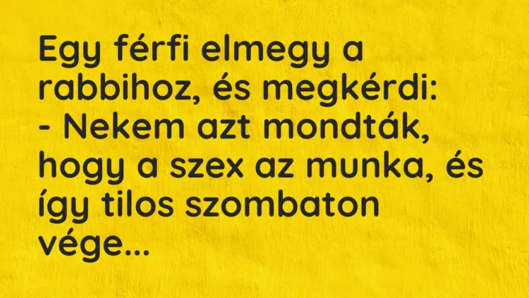Vicc: Egy férfi elmegy a rabbihoz, és megkérdi: – Nekem azt mondták, hogy a szex…