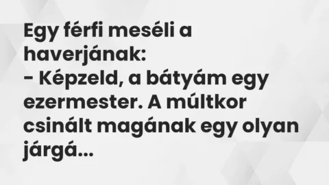 Vicc: Egy férfi meséli a haverjának:

– Képzeld, a bátyám egy ezermester. A…