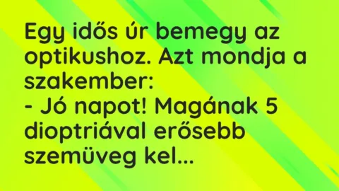 Vicc: Egy idős úr bemegy az optikushoz. Azt mondja a szakember:

– Jó napot!…