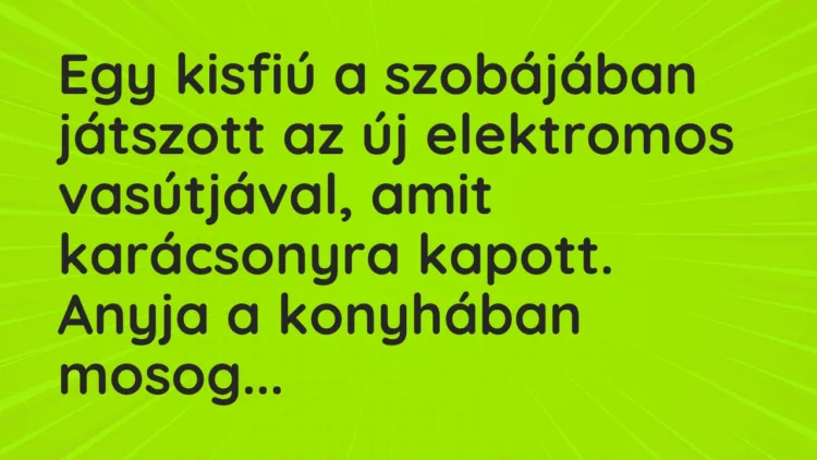 Vicc: Egy kisfiú a szobájában játszott az új elektromos vasútjával, amit karácsonyra…