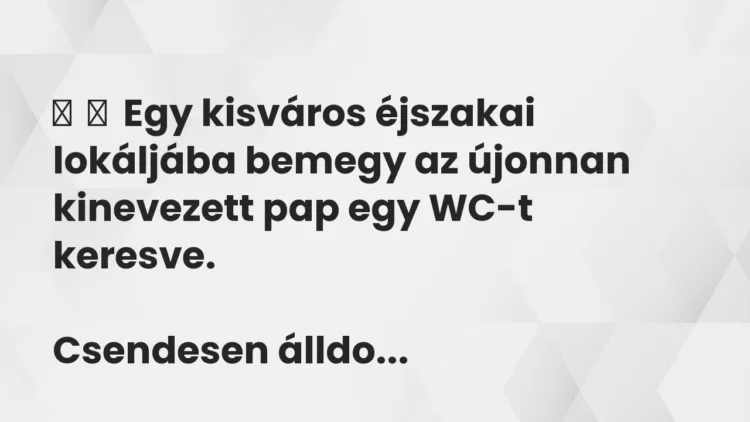 Vicc:
Egy kisváros éjszakai lokáljába bemegy az újonnan kinevezett pap egy … Vicc:
Egy kisváros éjszakai lokáljába bemegy az újonnan kinevezett pap egy …
