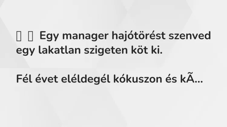 Vicc: Egy manager hajótörést szenved egy lakatlan szigeten köt…