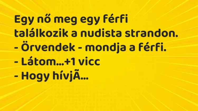 Vicc: Egy nő meg egy férfi találkozik a nudista strandon. – Örvendek – mondja a…