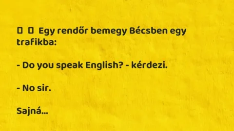 Vicc: 
	    	    Egy rendőr bemegy Bécsben egy trafikba:


– Do you speak…