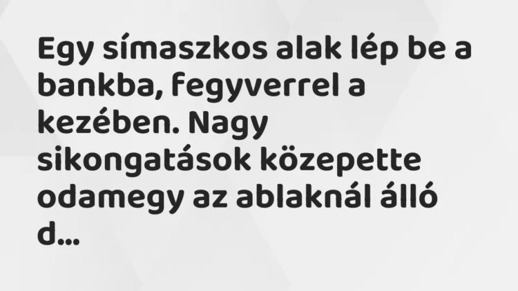 Vicc: Egy símaszkos alak lép be a bankba, fegyverrel a kezében. Nagy sikongatások…