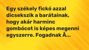 Vicc: Egy székely fickó azzal dicsekszik a barátainak, hogy akár harminc gombócot is…