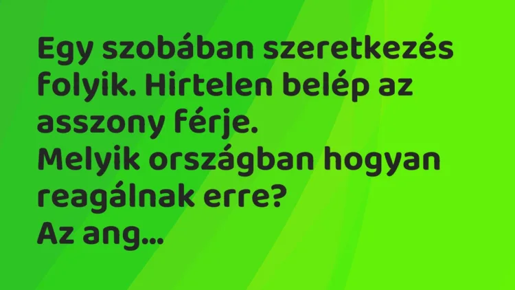Vicc: Egy szobában szeretkezés folyik. Hirtelen belép az asszony férje. Melyik…