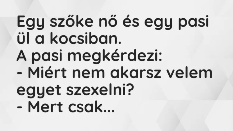 Vicc: Egy szőke nő és egy pasi ül a kocsiban. A pasi megkérdezi: – Miért nem…