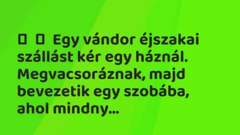 Vicc: 
	    	    Egy vándor éjszakai szállást kér egy háznál. Megvacsoráznak, majd…