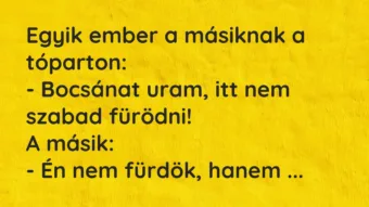 Vicc: Egyik ember a másiknak a tóparton:

– Bocsánat uram, itt nem szabad…