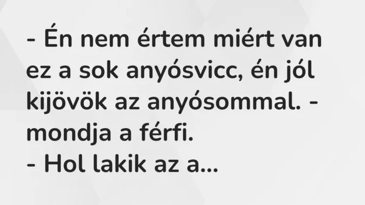 Vicc: – Én nem értem miért van ez a sok anyósvicc, én jól kijövök az anyósommal. -…