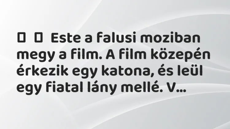Vicc: Este a falusi moziban megy a film. A film közepén érkezik egy katona,…