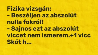 Vicc: Fizika vizsgán: – Beszéljen az abszolút nulla fokról! – Sajnos ezt az…