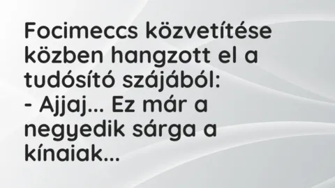 Vicc: Focimeccs közvetítése közben hangzott el a tudósító szájából:

– Ajjaj… Ez…