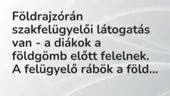 Vicc: Földrajzórán szakfelügyelői látogatás van – a diákok a földgömb előtt felelnek….