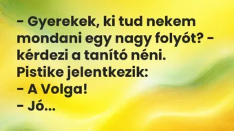 Vicc: – Gyerekek, ki tud nekem mondani egy nagy folyót? – kérdezi a tanító…