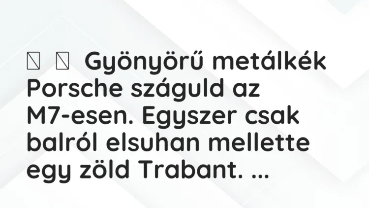 Vicc: Gyönyörű metálkék Porsche száguld az M7-esen. Egyszer csak balról…